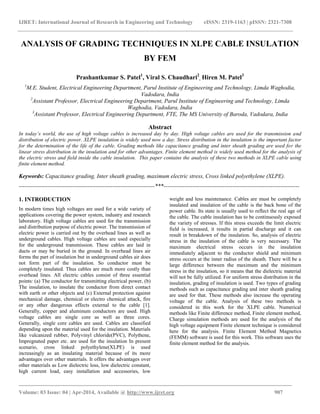 IJRET: International Journal of Research in Engineering and Technology eISSN: 2319-1163 | pISSN: 2321-7308
_______________________________________________________________________________________
Volume: 03 Issue: 04 | Apr-2014, Available @ http://www.ijret.org 907
ANALYSIS OF GRADING TECHNIQUES IN XLPE CABLE INSULATION
BY FEM
Prashantkumar S. Patel1
, Viral S. Chaudhari2
, Hiren M. Patel3
1
M.E. Student, Electrical Engineering Department, Parul Institute of Engineering and Technology, Limda Waghodia,
Vadodara, India
2
Assistant Professor, Electrical Engineering Department, Parul Institute of Engineering and Technology, Limda
Waghodia, Vadodara, India
3
Assistant Professor, Electrical Engineering Department, FTE, The MS University of Baroda, Vadodara, India
Abstract
In today’s world, the use of high voltage cables is increased day by day. High voltage cables are used for the transmission and
distribution of electric power. XLPE insulation is widely used now a day. Stress distribution in the insulation is the important factor
for the determination of the life of the cable. Grading methods like capacitance grading and inter sheath grading are used for the
linear stress distribution in the insulation and for other advantages. Finite element method is widely used method for the analysis of
the electric stress and field inside the cable insulation. This paper contains the analysis of these two methods in XLPE cable using
finite element method.
Keywords: Capacitance grading, Inter sheath grading, maximum electric stress, Cross linked polyethylene (XLPE).
-----------------------------------------------------------------------***-----------------------------------------------------------------------
1. INTRODUCTION
In modern times high voltages are used for a wide variety of
applications covering the power system, industry and research
laboratory. High voltage cables are used for the transmission
and distribution purpose of electric power. The transmission of
electric power is carried out by the overhead lines as well as
underground cables. High voltage cables are used especially
for the underground transmission. These cables are laid in
ducts or may be buried in the ground. In overhead lines air
forms the part of insulation but in underground cables air does
not form part of the insulation. So conductor must be
completely insulated. Thus cables are much more costly than
overhead lines. All electric cables consist of three essential
points: (a) The conductor for transmitting electrical power, (b)
The insulation, to insulate the conductor from direct contact
with earth or other objects and (c) External protection against
mechanical damage, chemical or electro chemical attack, fire
or any other dangerous effects external to the cable [1].
Generally, copper and aluminum conductors are used. High
voltage cables are single core as well as three cores.
Generally, single core cables are used. Cables are classified
depending upon the material used for the insulation. Materials
like vulcanized rubber, Polyvinyl chloride(PVC), Polythene,
Impregnated paper etc. are used for the insulation In present
scenario, cross linked polyethylene(XLPE) is used
increasingly as an insulating material because of its more
advantages over other materials. It offers the advantages over
other materials as Low dielectric loss, low dielectric constant,
high current load, easy installation and accessories, low
weight and less maintenance. Cables are must be completely
insulated and insulation of the cable is the back bone of the
power cable. Its state is usually used to reflect the real age of
the cable. The cable insulation has to be continuously exposed
the variety of stresses. If this stress exceeds the limit electric
field is increased, it results in partial discharge and it can
result in breakdown of the insulation. So, analysis of electric
stress in the insulation of the cable is very necessary. The
maximum electrical stress occurs in the insulation
immediately adjacent to the conductor shield and minimum
stress occurs at the inner radius of the sheath. There will be a
large difference between the maximum and the minimum
stress in the insulation, so it means that the dielectric material
will not be fully utilized. For uniform stress distribution in the
insulation, grading of insulation is used. Two types of grading
methods such as capacitance grading and inter sheath grading
are used for that. These methods also increase the operating
voltage of the cable. Analysis of these two methods is
considered in this work for the XLPE cable. Numerical
methods like Finite difference method, Finite element method,
Charge simulation methods are used for the analysis of the
high voltage equipment Finite element technique is considered
here for the analysis. Finite Element Method Magnetics
(FEMM) software is used for this work. This software uses the
finite element method for the analysis.
 