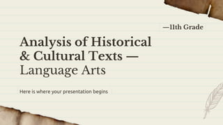 Analysis of Historical
& Cultural Texts —
Language Arts
Here is where your presentation begins
—11th Grade
 