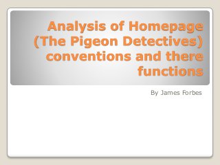 Analysis of Homepage
(The Pigeon Detectives)
conventions and there
functions
By James Forbes
 