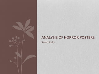 ANALYSIS OF HORROR POSTERS 
Sarah Kelly 
 