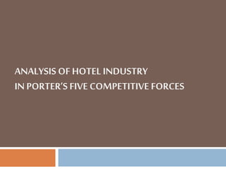 ANALYSIS OF HOTEL INDUSTRY
IN PORTER’S FIVE COMPETITIVE FORCES
 