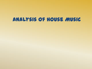 Analysis of House Music
 