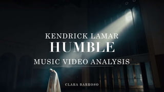 KENDRICK LAMAR
MUSIC VIDEO ANALYSIS
C L A R A B A R R O S O
 