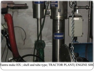 Yantra make HX ; shell and tube type; TRACTOR PLANT( ENGINE SHO

 