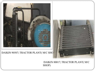 DAIKIN 90507; TRACTOR PLANT( M/C SHOP)

DAIKIN 80017; TRACTOR PLANT( M/C
SHOP)

 