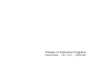 Analysis of Interactive Programs
Adriana Morales | Feb 7, 2014 | COMM.4960
 
