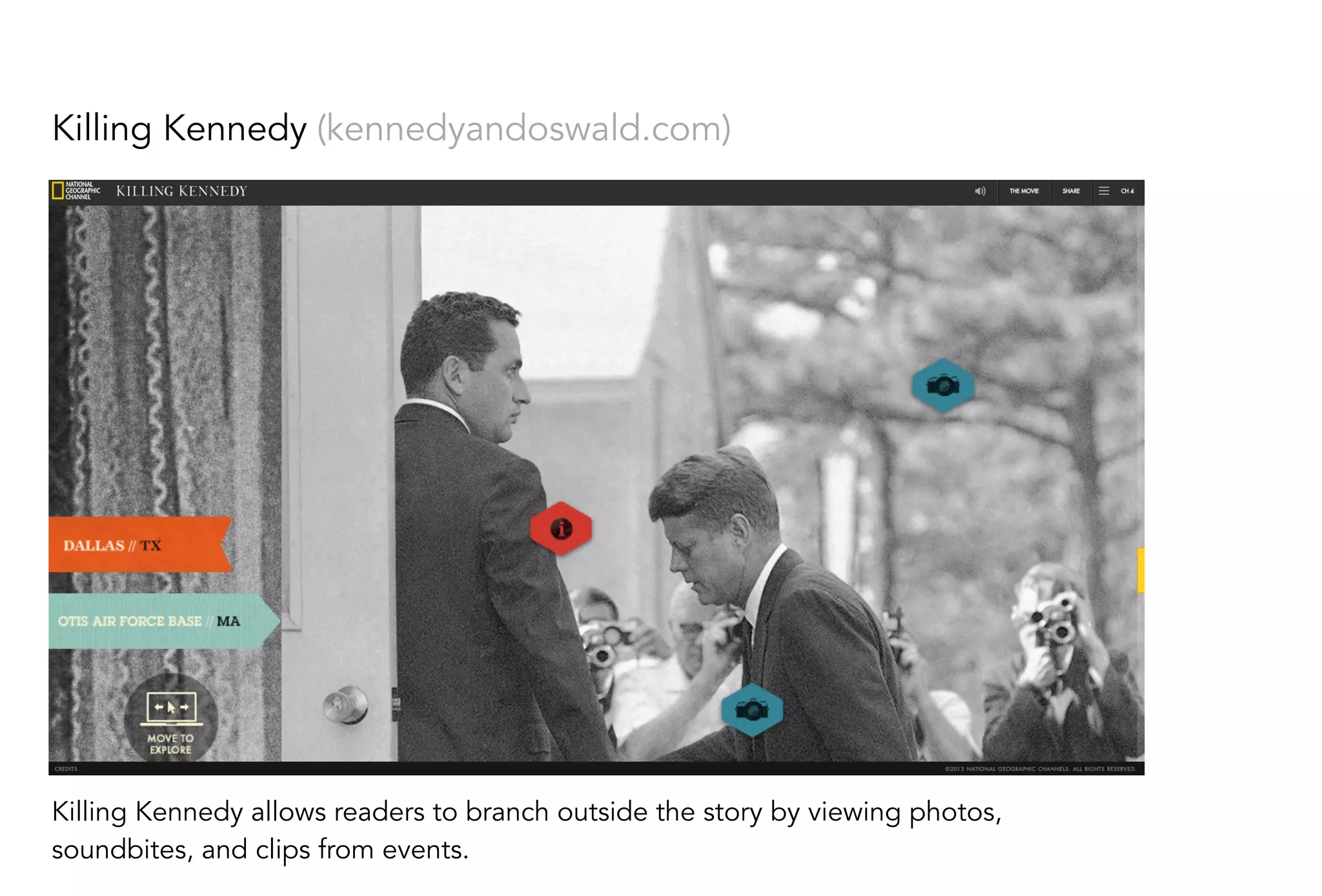 Killing Kennedy (kennedyandoswald.com)
Killing Kennedy allows readers to branch outside the story by viewing photos,
soundbites, and clips from events.
 