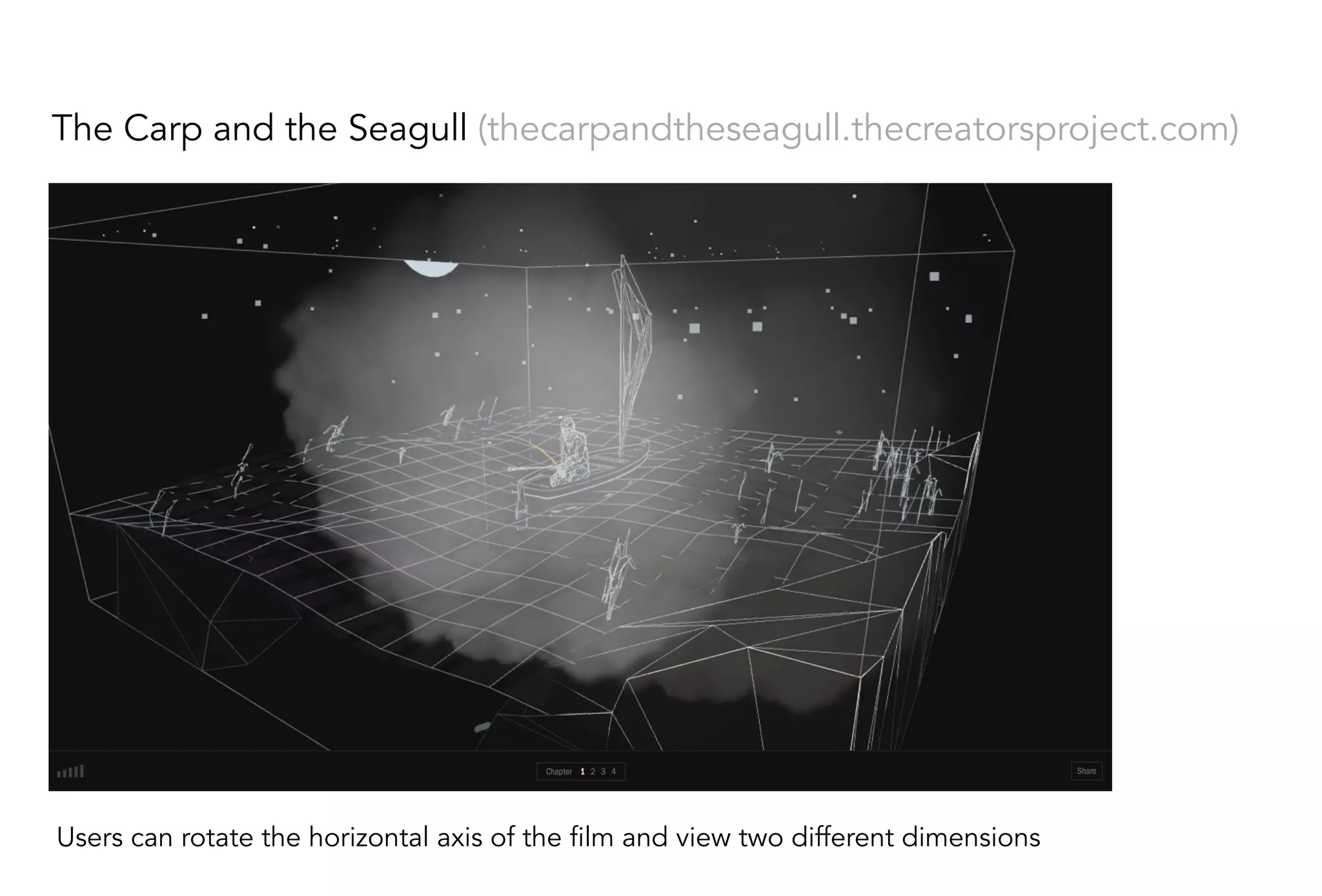 The Carp and the Seagull (thecarpandtheseagull.thecreatorsproject.com)
Users can rotate the horizontal axis of the film and view two different dimensions
 