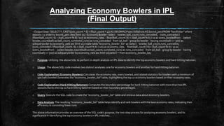 Analyzing Economy Bowlers in IPL
(Final Output)
--Output Step--SELECT *, CAST(((six_count * 6) + (four_count * 4)) AS DECIMAL)*100 / totalrunsAS bound_percFROM "hardhitter" where
seasons >2 order by bound_perc desc limit 10;--Economy Bowler--select bowler, ball_count,runs_conceded, (runs_conceded /
(floor(ball_count / 6) + (ball_count % 6) / 10)) as economy_rate, floor(ball_count / 6) + (ball_count % 6) / 10 as overs_bowledfrom (select
bowler, count(ball) as ball_count, sum(total_runs) as runs_conceded from ipl_ball group by bowler having count(ball) >= 500) as
subqueryorder by economy_rate asc limit 10;create table "economy_bowler_list" as (select bowler, ball_count,runs_conceded,
(runs_conceded / (floor(ball_count / 6) + (ball_count % 6) / 10)) as economy_rate, floor(ball_count / 6) + (ball_count % 6) / 10 as
overs_bowledfrom (select bowler, count(ball) as ball_count, sum(total_runs) as runs_conceded from ipl_ball group by bowler having
count(ball) >= 500) as subqueryorder by economy_rate asc limit 10);select * from economy_bowler_list;
o Purpose: Utilizing the above SQL to perform in-depth analysis on IPL data to identify the top economy bowlers and hard-hitting batsmen.
o Usage: The above SQL code involves two distinct analyses: one for economy bowlers and another for hard-hitting batsmen.
o Code Explanation (Economy Bowlers):Calculates the economy rate, overs bowled, and related statistics for bowlers with a minimum of
500 balls bowled.Generates the "economy_bowler_list" table, highlighting the top 10 economy bowlers based on their economy rates.
o Code Explanation (Hard-Hitting Batsmen):Computes the boundary percentage for hard-hitting batsmen with more than two IPL
seasons.Ranks the top 10 hard-hitting batsmen based on their boundary percentages.
o Query: Execute the SQL code to create the "economy_bowler_list" table and retrieve data about economy bowlers.
o Data Analysis:The resulting "economy_bowler_list" table helps identify and rank bowlers with the best economy rates, indicating their
efficiency in conceding fewer runs.
The above information provides an overview of the SQL code's purpose, the two-step process for analyzing economy bowlers, and its
significance in identifying the top economy bowlers in IPL matches.
 