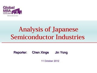 Analysis of Japanese
Semiconductor Industries

Reporter:   Chen Xinge      Jin Yong

                 11 October 2012
 