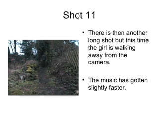 Shot 11 There is then another long shot but this time the girl is walking away from the camera.  The music has gotten slightly faster. 