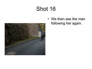 Shot 16 We then see the man following her again. 