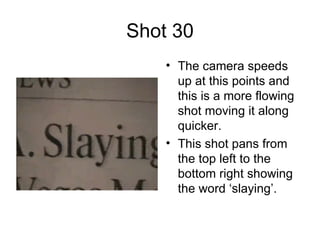 Shot 30 The camera speeds up at this points and this is a more flowing shot moving it along quicker. This shot pans from the top left to the bottom right showing the word ‘slaying’.  