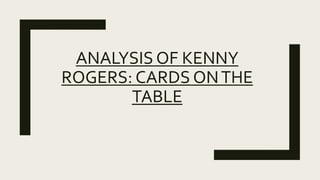 ANALYSIS OF KENNY
ROGERS: CARDS ONTHE
TABLE
 