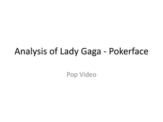 Analysis of Lady Gaga - Pokerface

            Pop Video
 