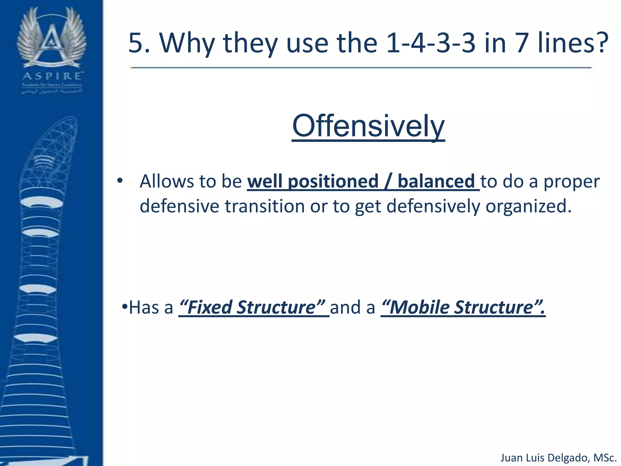 5. Why they use the 1-4-3-3 in 7 lines?OffensivelyIs an structure that allows a well-balanced positional organization