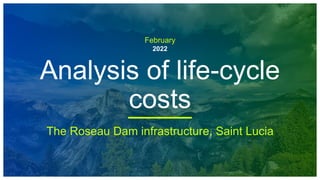 February
Analysis of life-cycle
costs
The Roseau Dam infrastructure, Saint Lucia
2022
 