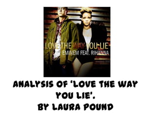 Analysis of ‘Love the way you lie’.By Laura Pound 