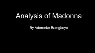 Analysis of Madonna
By Aderonke Bamgboye
 