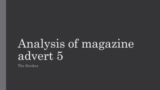 Analysis of magazine
advert 5
The Strokes
 