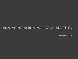 ANALYSING ALBUM MAGAZINE ADVERTS
Meghan Moore
 