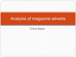 Chloe Baker
Analysis of magazine adverts
 