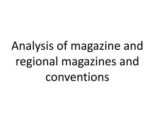 Analysis of magazine and
regional magazines and
conventions
 