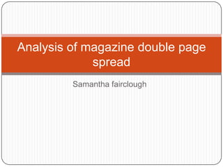 Analysis of magazine double page
spread
Samantha fairclough

 