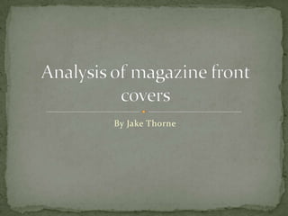 By Jake Thorne Analysis of magazine front covers 