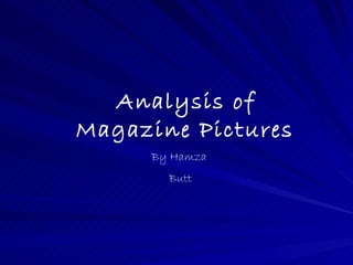 Analysis of
Magazine Pictures
     By Hamza
       Butt
 