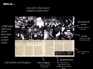 Article.. Text anchors image ..Says what’s going on  in the photo.. Title of article ..Gives an overview  of the article.. ..Image gives a bigger  Insight into article..  Image Advertisement ..Shows items of Similar interest, which Will appeal to stereotypical Reader. ..Same colour scheme, keeps it Simplistic & sophisticated.. ..Gives a sample of the  article.. ..Simple square  shapes used, for the Same reason  as choice  of colour  scheme.. ..Still serif font used throughout.. 