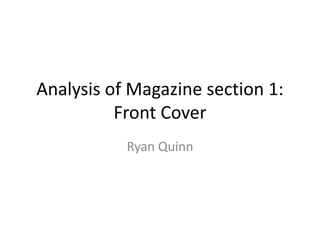 Analysis of Magazine section 1:
Front Cover
Ryan Quinn
 
