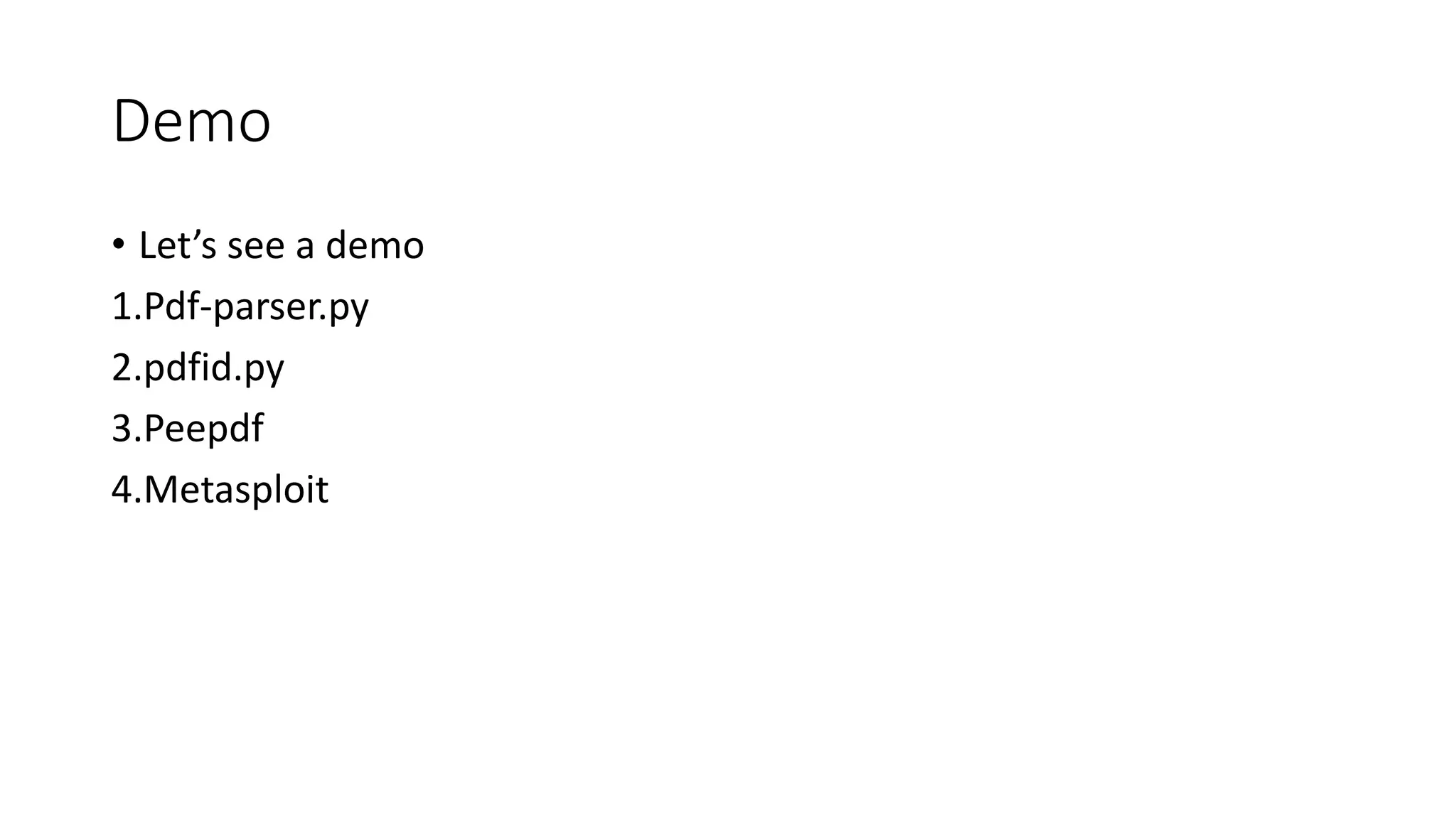 Demo
• Let’s see a demo
1.Pdf-parser.py
2.pdfid.py
3.Peepdf
4.Metasploit
 