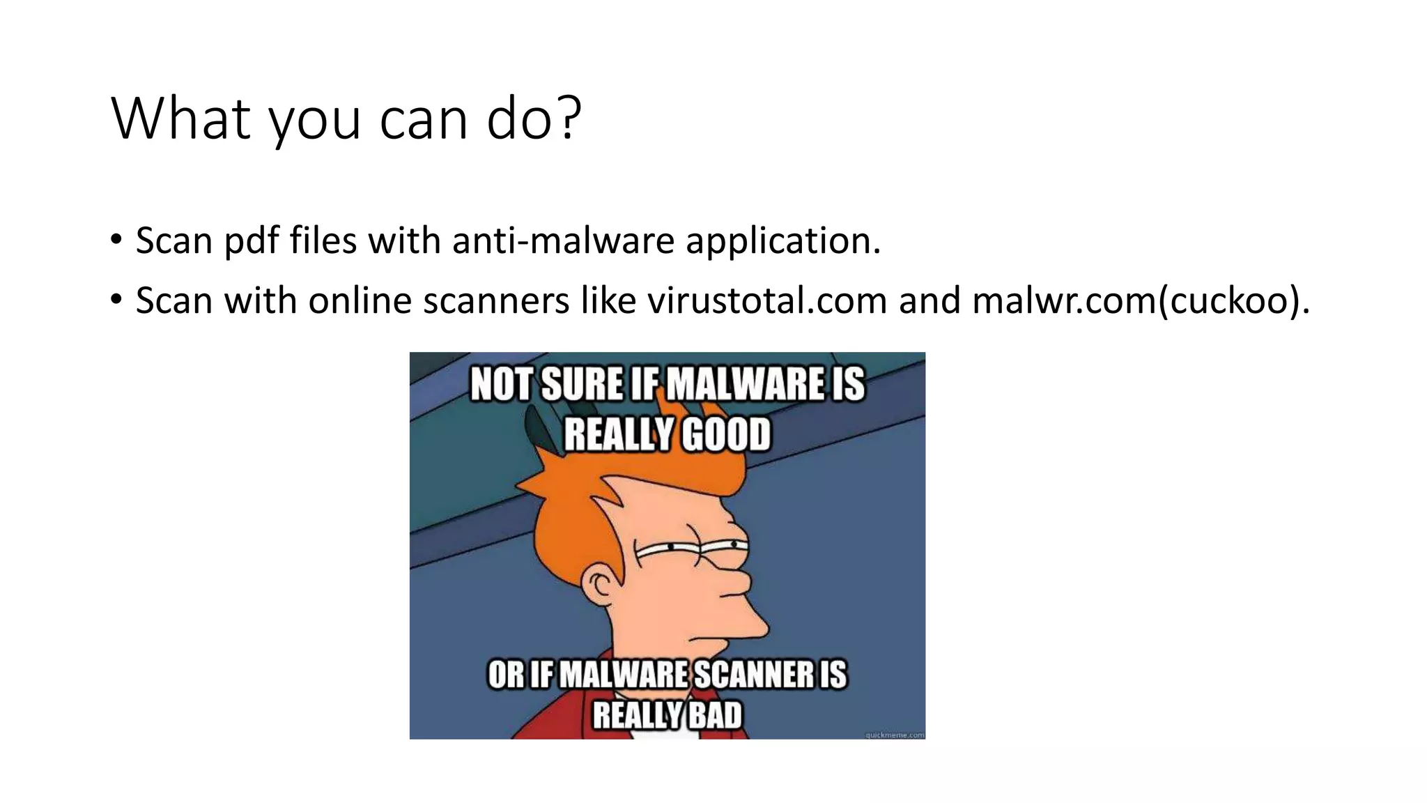 What you can do?
• Scan pdf files with anti-malware application.
• Scan with online scanners like virustotal.com and malwr.com(cuckoo).
 