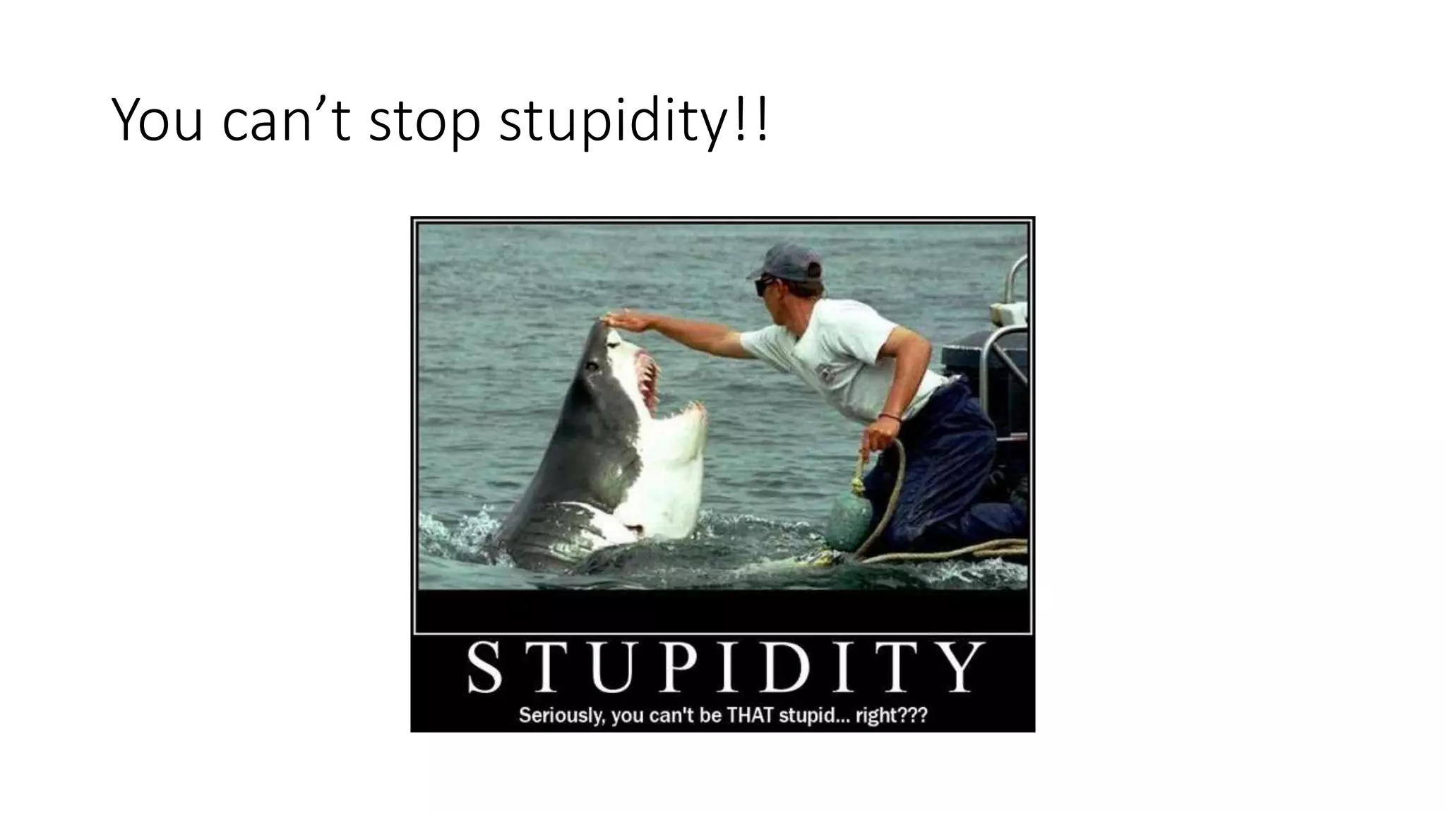 You can’t stop stupidity!!
 