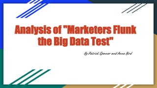 Analysis of "Marketers Flunk
the Big Data Test"
By Patrick Spenner and Anna Bird
 