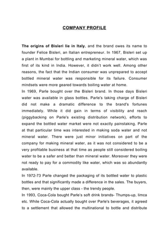 COMPANY PROFILE



The origins of Bisleri lie in Italy, and the brand owes its name to
founder Felice Bisleri, an Italian ...