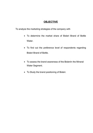 OBJECTIVE

To analyze the marketing strategies of the company with


        • To determine the market share of Bisleri Br...