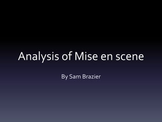 Analysis of Mise en scene
By Sam Brazier
 