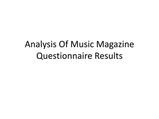 Analysis Of Music Magazine
  Questionnaire Results
 