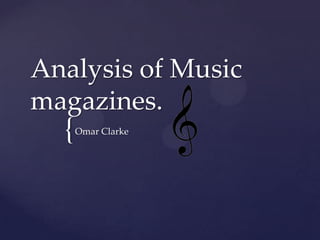 Analysis of Music
magazines.
  {   Omar Clarke
 