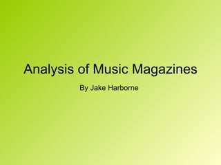 Analysis of Music Magazines By Jake Harborne 