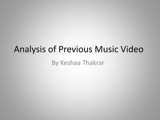 Analysis of Previous Music Video
By Keshaa Thakrar
 