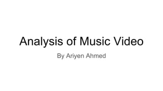 Analysis of Music Video
By Ariyen Ahmed
 