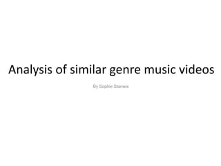 Analysis of similar genre music videos
By Sophie Stanwix

 