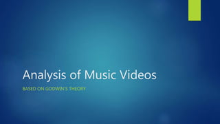 Analysis of Music Videos
BASED ON GODWIN’S THEORY
 