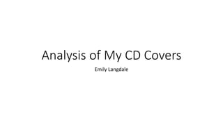 Analysis of My CD Covers
Emily Langdale
 