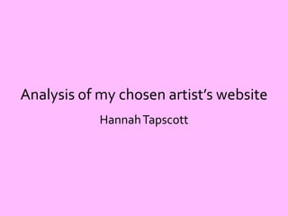 Analysis of my chosen artist’s website
Hannah Tapscott

 