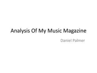 Analysis Of My Music Magazine
                   Daniel Palmer
 