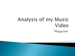 Analysis of my Music Video ‘Magazine’ 